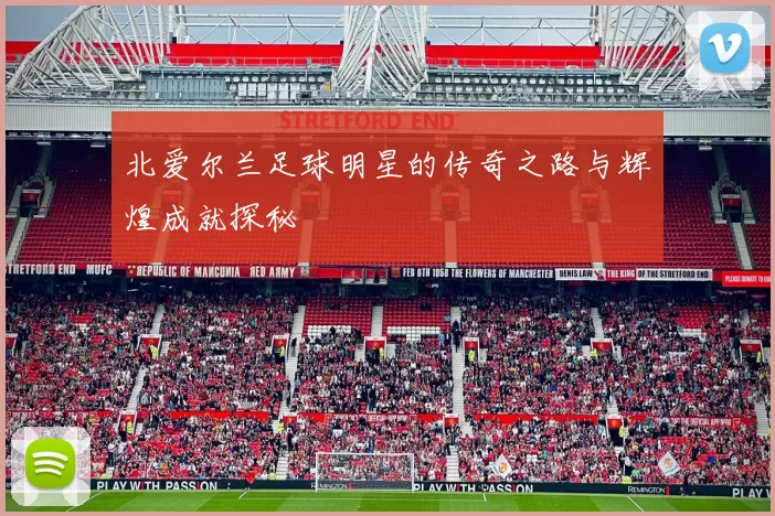 北爱尔兰足球明星的传奇之路与辉煌成就探秘