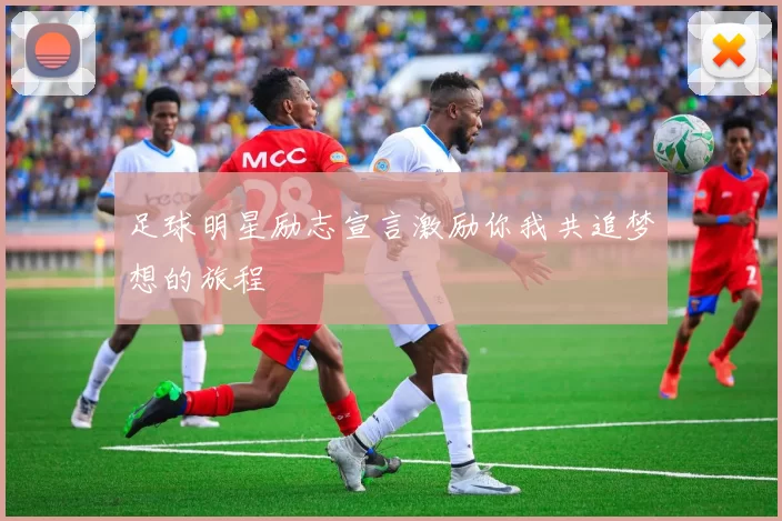 足球明星励志宣言激励你我共追梦想的旅程