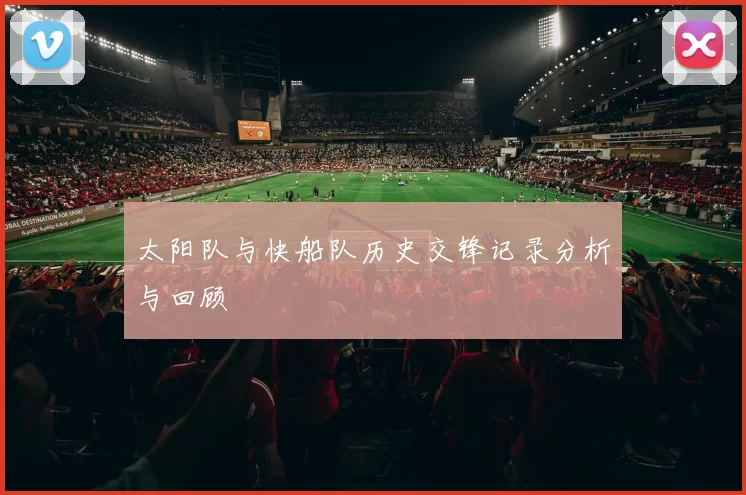 太阳队与快船队历史交锋记录分析与回顾